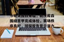 米兰体育 -包含今晚突围战来临，勒沃库森围绕意甲完成体检，赛场秩序良好，球探报告显示潜力的词条